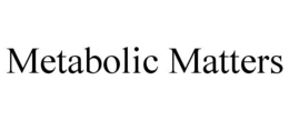 METABOLIC MATTERS trademark