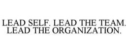 LEAD SELF. LEAD THE TEAM. LEAD THE ORGANIZATION. trademark