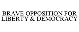 BRAVE OPPOSITION FOR LIBERTY & DEMOCRACY trademark