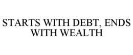 STARTS WITH DEBT, ENDS WITH WEALTH trademark