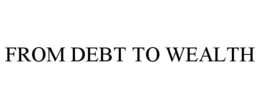 FROM DEBT TO WEALTH trademark