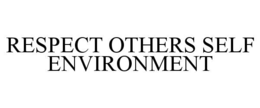 RESPECT OTHERS SELF ENVIRONMENT trademark