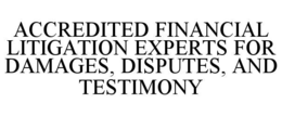 ACCREDITED FINANCIAL LITIGATION EXPERTS FOR DAMAGES, DISPUTES, AND TESTIMONY trademark