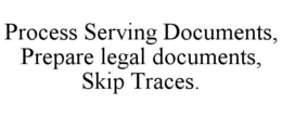 PROCESS SERVING DOCUMENTS, PREPARE LEGAL DOCUMENTS, SKIP TRACES. trademark