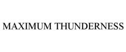 MAXIMUM THUNDERNESS trademark
