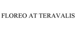 FLOREO AT TERAVALIS trademark