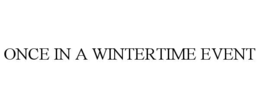ONCE IN A WINTERTIME EVENT trademark