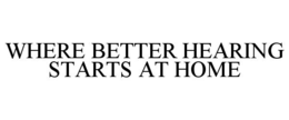 WHERE BETTER HEARING STARTS AT HOME trademark