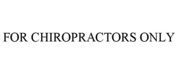 FOR CHIROPRACTORS ONLY trademark