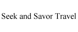 SEEK AND SAVOR TRAVEL trademark