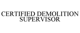 CERTIFIED DEMOLITION SUPERVISOR trademark