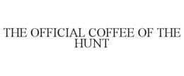 THE OFFICIAL COFFEE OF THE HUNT trademark
