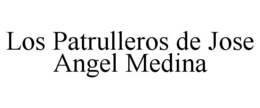 LOS PATRULLEROS DE JOSE ANGEL MEDINA trademark