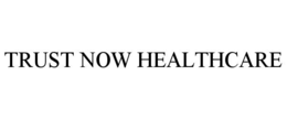 TRUST NOW HEALTHCARE trademark