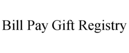 BILL PAY GIFT REGISTRY trademark