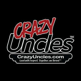 CRAZY UNCLES CRAZYUNCLES.COM LEAD WITH RESPECT. TOGETHER, WE THRIVE! trademark