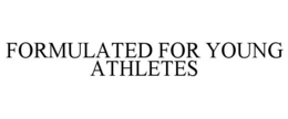 FORMULATED FOR YOUNG ATHLETES trademark