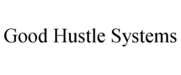 GOOD HUSTLE SYSTEMS trademark