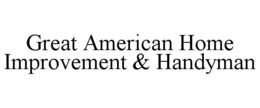 GREAT AMERICAN HOME IMPROVEMENT & HANDYMAN trademark