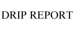 DRIP REPORT trademark
