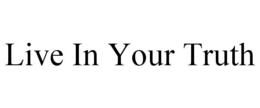 LIVE IN YOUR TRUTH trademark