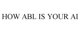 HOW ABL IS YOUR AI trademark