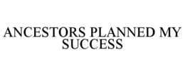 ANCESTORS PLANNED MY SUCCESS trademark