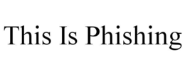 THIS IS PHISHING trademark