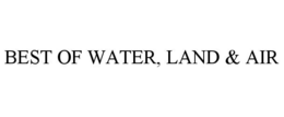 BEST OF WATER, LAND & AIR trademark