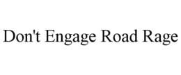 DON'T ENGAGE ROAD RAGE trademark