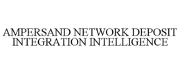 AMPERSAND NETWORK DEPOSIT INTEGRATION INTELLIGENCE trademark