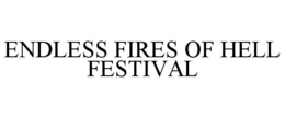 ENDLESS FIRES OF HELL FESTIVAL trademark