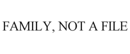 FAMILY, NOT A FILE trademark