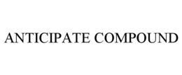 ANTICIPATE COMPOUND trademark