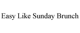 EASY LIKE SUNDAY BRUNCH trademark