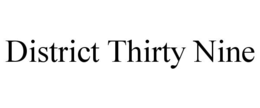 DISTRICT THIRTY NINE trademark