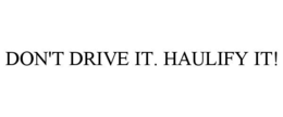 DON'T DRIVE IT. HAULIFY IT! trademark