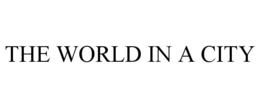 THE WORLD IN A CITY trademark