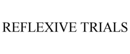 REFLEXIVE TRIALS trademark