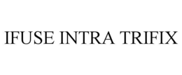 IFUSE INTRA TRIFIX trademark