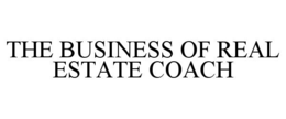 THE BUSINESS OF REAL ESTATE COACH trademark