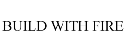 BUILD WITH FIRE trademark
