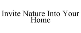 INVITE NATURE INTO YOUR HOME trademark