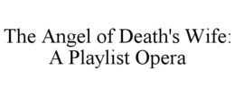 THE ANGEL OF DEATH'S WIFE: A PLAYLIST OPERA trademark