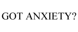 GOT ANXIETY? trademark