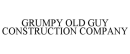 GRUMPY OLD GUY CONSTRUCTION COMPANY trademark