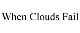 WHEN CLOUDS FAIL trademark