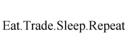 EAT.TRADE.SLEEP.REPEAT trademark