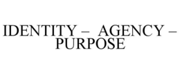 IDENTITY –  AGENCY –  PURPOSE trademark