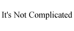 IT'S NOT COMPLICATED trademark